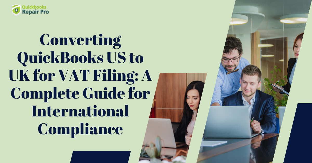 Converting QuickBooks US to UK for VAT Filing: A Complete Guide for International Compliance