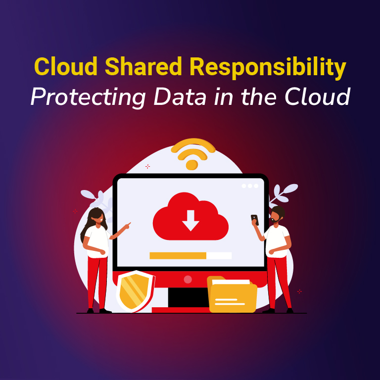 Cloud Shared Responsibility: Protecting Data in the Cloud