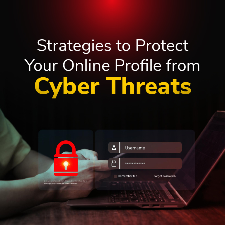 Strategies to Protect Your Online Profile from Cyber Threats