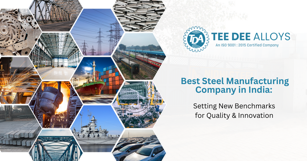 Best Steel Manufacturing Company in India: Tee Dee Alloys