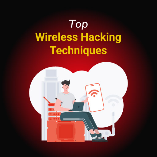 Top Wireless Hacking Techniques - InfosecTrain