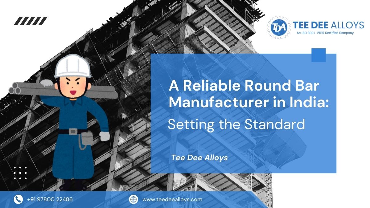 A Reliable Round Bar Manufacturer in India: Setting the Standard